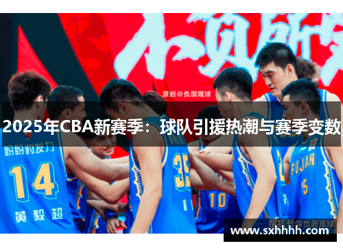 2025年CBA新赛季：球队引援热潮与赛季变数