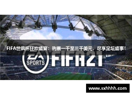 FIFA世俱杯狂欢盛宴：购票一千至三千美元，尽享足坛盛事！