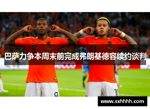 巴萨力争本周末前完成弗朗基德容续约谈判